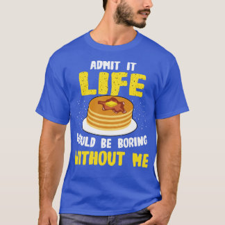 Camiseta Pancakes Admite Que A Vida Seria Chata Com