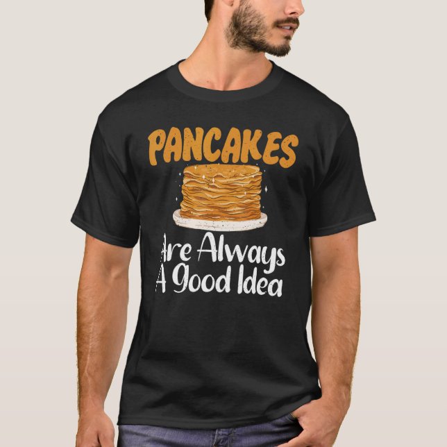 Camiseta Pancakes are always a good Idea   Pancake (Frente)