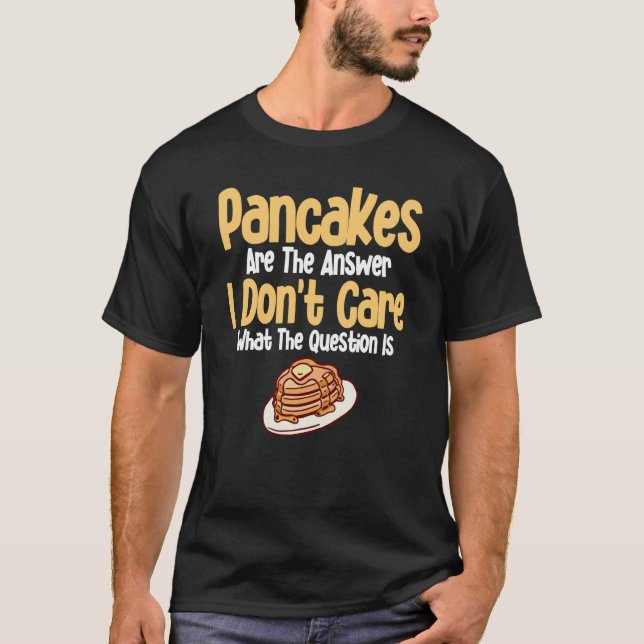 Camiseta Pancakes Are The Answer I Don't Care What The Ques (Frente)