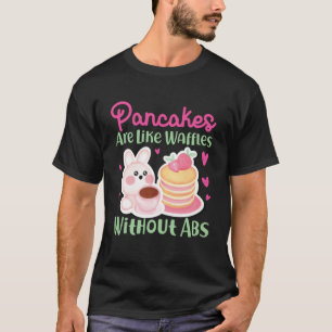 Camiseta Pancakes Maker Pancakes São Como Waffles Sem Ab