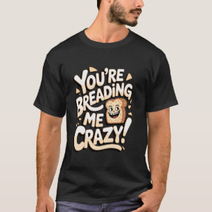 Camiseta Pão de Alho Você Está Me Deixando Louco!