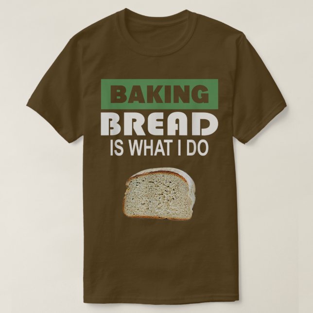 Camiseta Pão de assar é o que eu faço - Pão de assar 303 (Frente do Design)