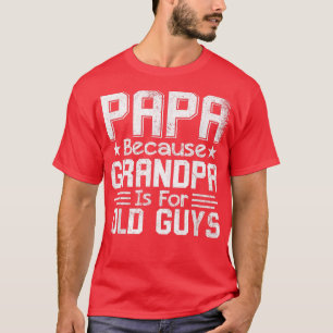 Camiseta Papai, porque o vovô é para Caras antigas