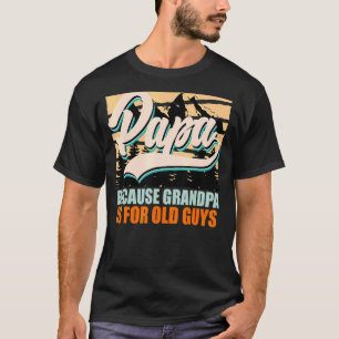 Camiseta Papai Porque Vovô É Para Caras Velhas