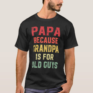 Camiseta Papai Porque Vovô É Para Caras Velhas.
