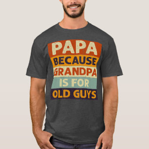 Camiseta Papai Porque Vovô É Velho Cara Clássico Sujeira