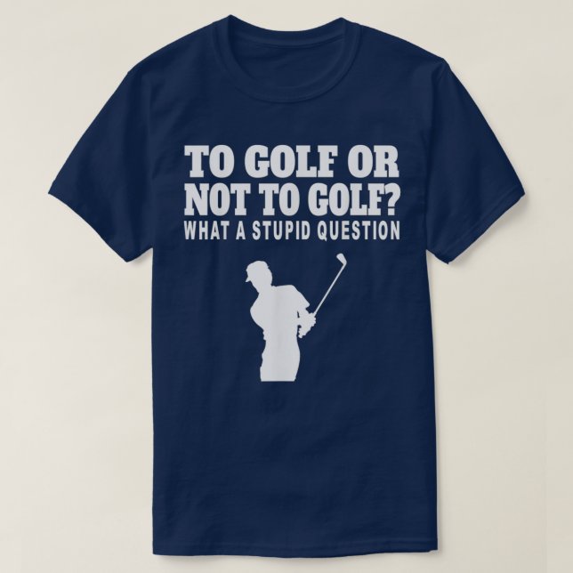 Camiseta Para Golfe Ou Não Para Golfe Que Estúpida Pergunta (Frente do Design)