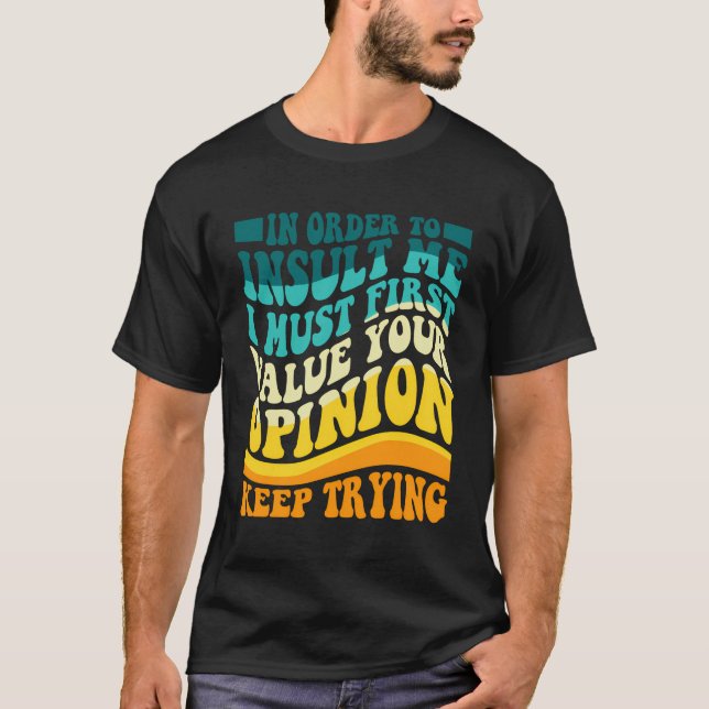 Camiseta Para Me Insultar, Eu Primeiro Devo Valorizar Sua O (Frente)