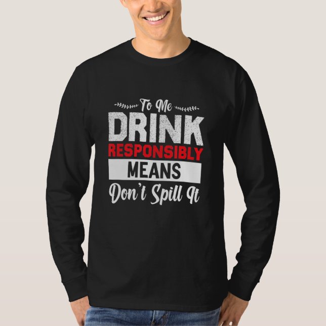 Camiseta Para Mim Beber Responsavelmente Significa Não Derr (Frente)