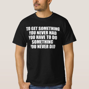 Camiseta Para Obter Algo Que Você Nunca Teve Você Tem Que F