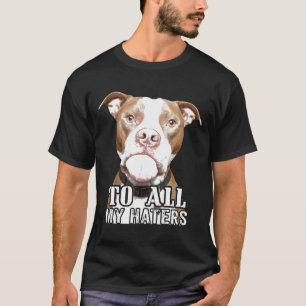 Camiseta Para Todos Os Meus Odiadores, Pitbultie Dog Advoca