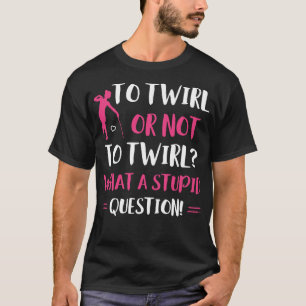 Camiseta Para Twirl ou Não para Twirl Majorette Baton Twi E
