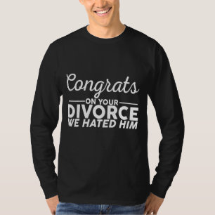 Camiseta Parabéns Pelo Seu Divórcio Nós O Odiamos