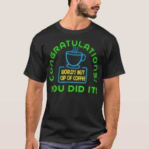 Camiseta Parabéns que você fez a melhor Taça de Cof do mund