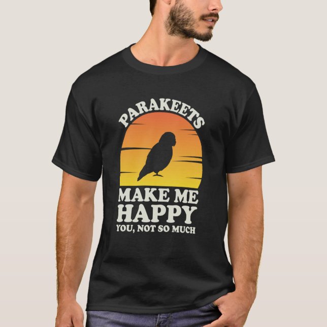 Camiseta Parakeets Make Me Happy Parakeet Clothes Parakeet (Frente)
