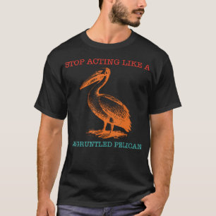 Camiseta Pare de Agir Como um Pelicano Descontente Engraçad