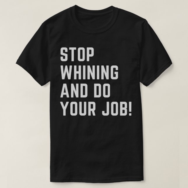 Camiseta Pare de choramingar e faça seu trabalho (Frente do Design)