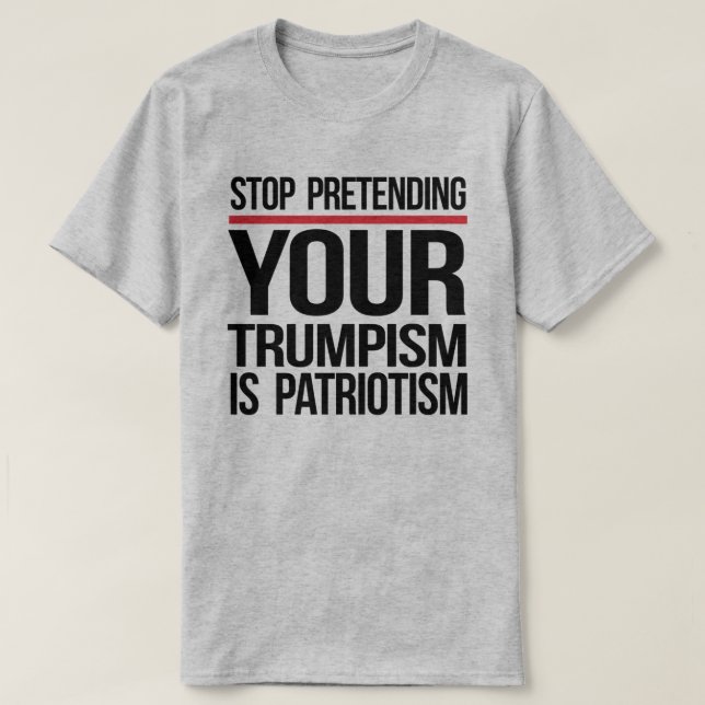 Camiseta Pare de fingir que seu Trumpismo é patriotismo (Frente do Design)