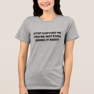 Camiseta Pare de me copiar, você não está fazendo direito