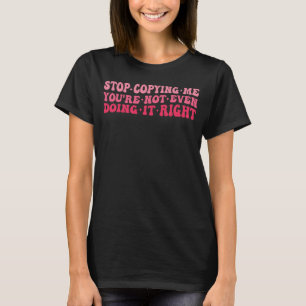 Camiseta Pare de me copiar, você não está fazendo isso dire