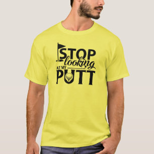 Camiseta Pare de olhar para o meu Putt!