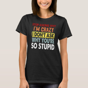 Camiseta Pare de perguntar por que estou louco Não pergunto