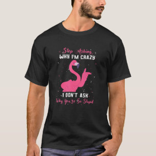 Camiseta Pare de perguntar por que estou louco Youu2019re t