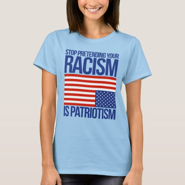 CAMISETA PARE DE PRETENDER QUE O SEU RACISMO É PATRIOTISMO (Frente)