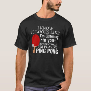 Camiseta Parece que estou ouvindo jogar Ping Pong Tabl