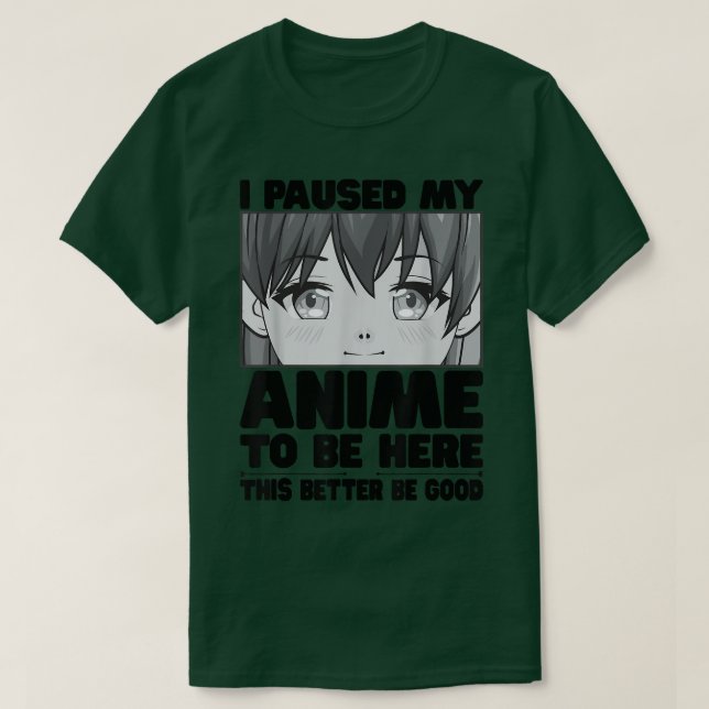 Camiseta Parei Meu Anime Para Estar Aqui É Melhor Que Seja  (Frente do Design)