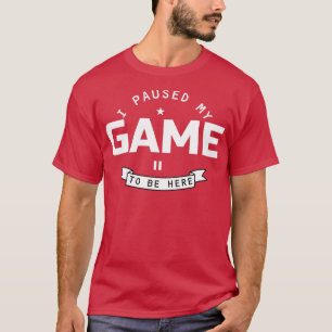 Camiseta Parei Meu Jogo Para Estar Aqui