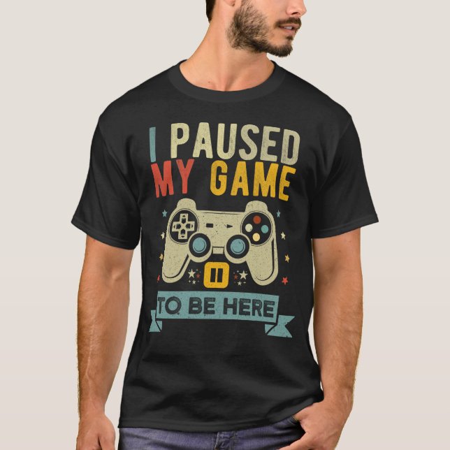Camiseta Parei meu jogo para estar aqui Engraçado Video Gam (Frente)