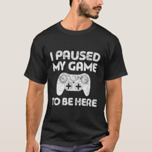 Camiseta Parei Meu Jogo Para Estar Aqui Jogador De Vídeo
