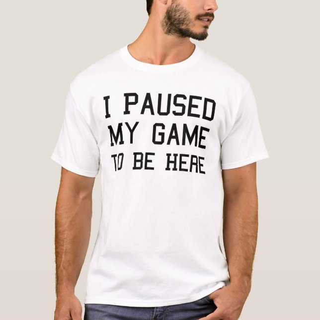 Camiseta Parei Meu Jogo Para Estar Aqui - Jogador De Vídeo  (Frente)