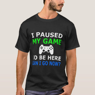 Camiseta Parei Meu Jogo Para Estar Aqui Posso Ir Agora Cont