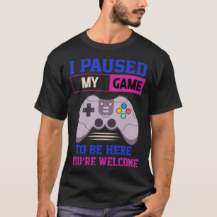 Camiseta Parei meu jogo para estar aqui. Você é bem-vindo, 
