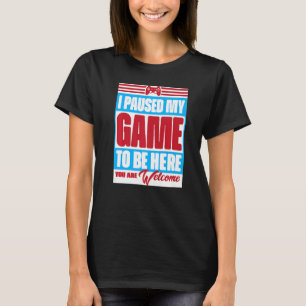 Camiseta Parei meu jogo para estar aqui. Você é bem-vindo,
