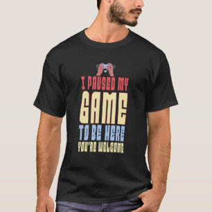 Camiseta Parei meu jogo para estar aqui. Você é bem-vindo,