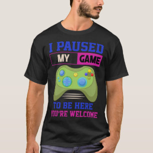 Camiseta Parei meu jogo para estar aqui. Você é bem-vindo, 