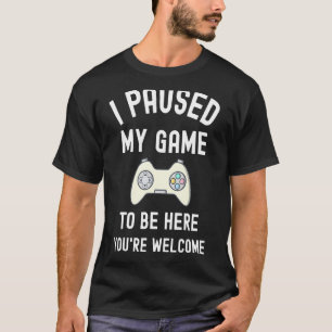 Camiseta Parei meu jogo para estar aqui. Você é bem-vindo E