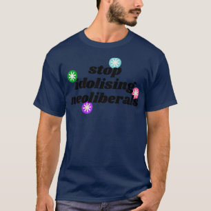 Camiseta Parem de Idolorizar os Neoliberais e a Política De