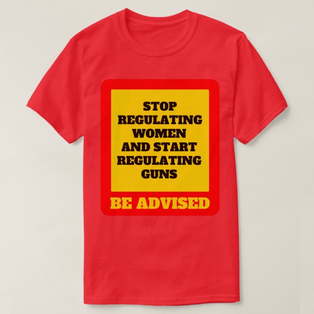 Camiseta Parem De Regulamentar As Mulheres E Comecem A Regu (Frente do Design)