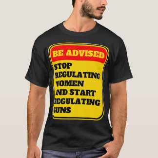 Camiseta Parem De Regulamentar As Mulheres E Comecem A Regu