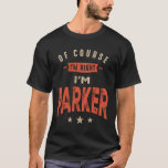 Camiseta Parker Name Funny Personalizado Birthday Parker<br><div class="desc">Esta é uma design com texto Claro que estou certo que sou Parker. Um presente legal para amigos ou família chamado Parker. Se o seu primeiro ou sobrenome é Parker,  então este produto é para você. Presente para Parker no Dia de os namorados.</div>