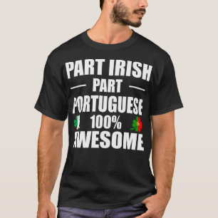 Camiseta Parte Irlandesa Parte Portuguesa 100% Incrível