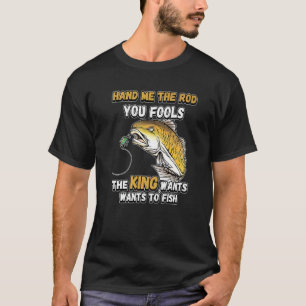Camiseta Passe-me A Cana, Seus Tolos, O Rei Quer Pescar N