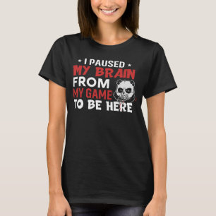 Camiseta Pausei Meu Cérebro Do Meu Jogo Para Estar Aqui Jog