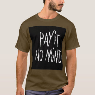 CAMISETA PAY IT NO MIND