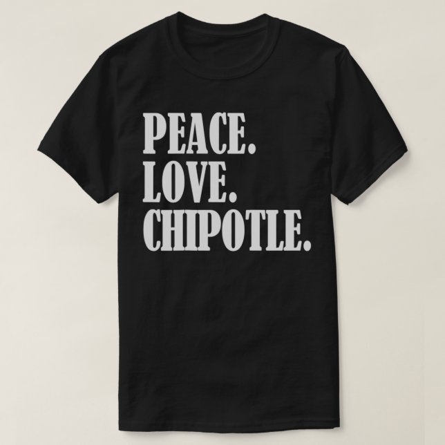 Camiseta Peace Love Chipotle For Chipotle Lovers  Eat Chipo (Frente do Design)