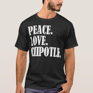 Camiseta Peace Love Chipotle For Chipotle Lovers Eat Chipo